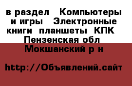  в раздел : Компьютеры и игры » Электронные книги, планшеты, КПК . Пензенская обл.,Мокшанский р-н